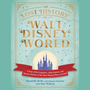 The Lost History of Walt Disney World..., Danielle Kelly