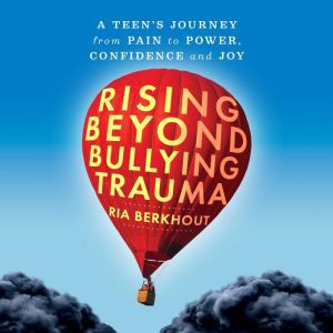Rising Beyond Bullying Trauma: A Teen's Journey from Pain to Power, Confidence and Joy