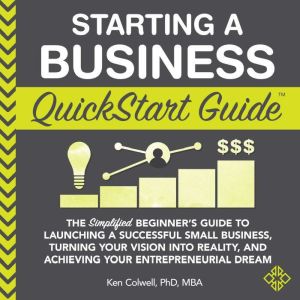 Starting a Business QuickStart Guide, Ken Colwell