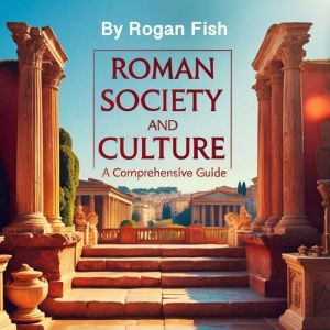 Roman Society and Culture: A Comprehensive Guide