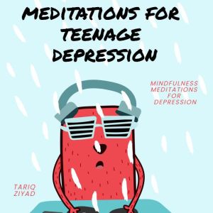 Meditations for Teenage Depression, Tariq Ziyad