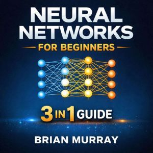 Neural Networks for Beginners, Brian Murray