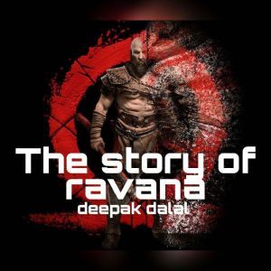 The story of ravana, deepak dalal
