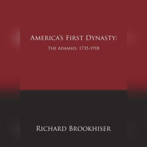 Americas First Dynasty The Adamses,..., Richard Brookhiser