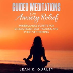 Guided Meditations for Anxiety Relief..., Jean K. Gurley