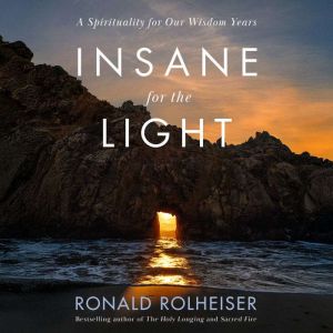 Insane for the Light: A Spirituality for Our Wisdom Years