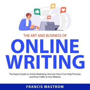 The Art and Business of Online Writin..., Francis Wastrom