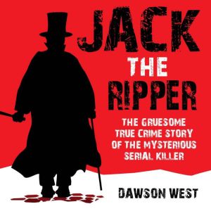 Jack the Ripper The Gruesome True Cr..., Dawson West
