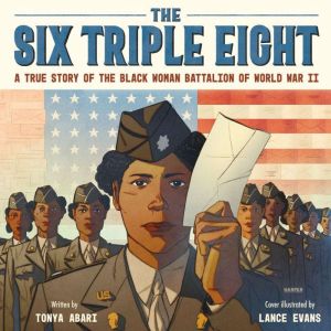 The Six Triple Eight: A True Story of the Black Woman Battalion of World War II