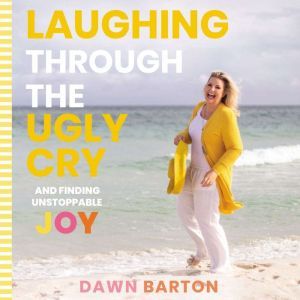 Laughing Through the Ugly Cry, Dawn Barton