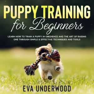Puppy Training for Beginners Learn H..., Eva Underwood