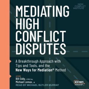 Mediating High Conflict Disputes: A Breakthrough Approach with Tips and Tools and the New Ways for Mediation Method, LCSW Esq. Eddy