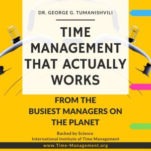 Time Management That Actually Works ..., George G. Tumanishvili