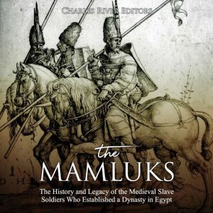 Mamluks, The The History and Legacy ..., Charles River Editors
