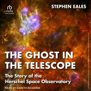 The Ghost in the Telescope: The Story of the Herschel Space Observatory