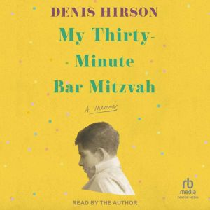 My ThirtyMinute Bar Mitzvah, Denis Hirson