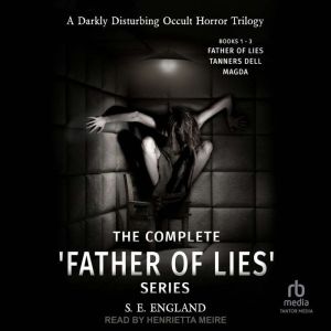 The Complete 'Father of Lies' Series Books 1-3: Father of Lies, Tanners Dell and Magda: A Darkly Disturbing Occult Horror Tril