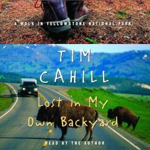 Lost in My Own Backyard: A Walk in Yellowstone National Park, Tim Cahill