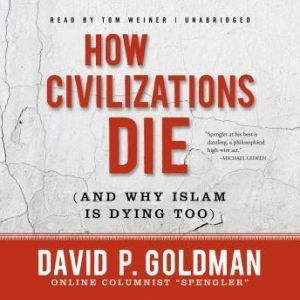 How Civilizations Die and Why Islam ..., David Goldman