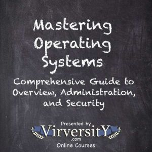 Mastering Operating Systems: Comprehensive Guide to Overview, Administration, and Security