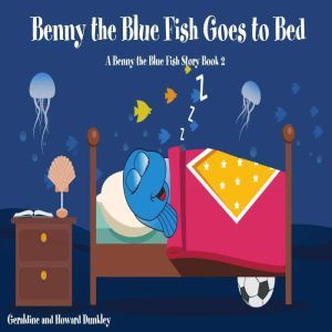 Benny the Blue Fish Goes to Bed A Be..., Geraldine Dunkley