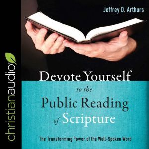 Devote Yourself to the Public Reading..., Jeffrey D. Arthurs