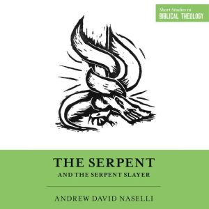 The Serpent and the Serpent Slayer, Andrew David Naselli