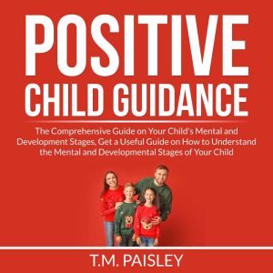 Positive Child Guidance The Comprehe..., T.M. Paisley