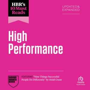 HBR's 10 Must Reads on High Performance, Updated and Expanded (featuring "Nine Things Successful People Do Differently" by Hei
