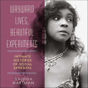 Wayward Lives, Beautiful Experiments, Saidiya Hartman