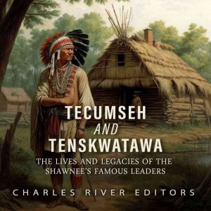 Tecumseh and Tenskwatawa The Lives a..., Charles River Editors