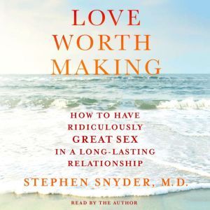 Love Worth Making, Stephen Snyder, M.D.