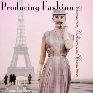 Producing Fashion, Regina Lee Blaszczyk, Editor