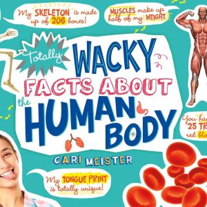 Totally Wacky Facts About the Human B..., Cari Meister