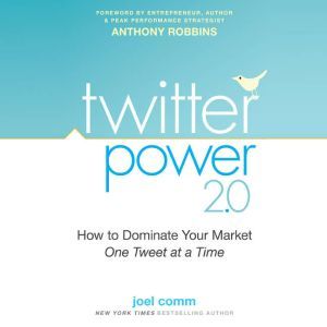 Twitter Power 2.0: How to Dominate Your Market One Tweet at a Time, Joel Comm