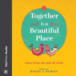 Together Is a Beautiful Place, Bailey T. Hurley