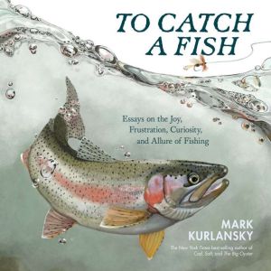 To Catch a Fish, Mark Kurlansky