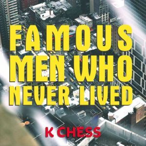 Famous Men Who Never Lived, K Chess