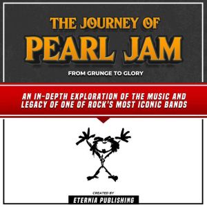 The Journey Of Pearl Jam: From Grunge To Glory: An In-Depth Exploration Of The Music And Legacy Of One Of Rock's Most Iconic B