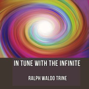 In Tune with the Infinite, Ralph Waldo Trine