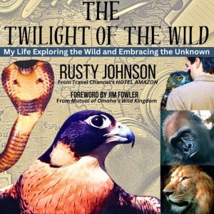 The Twilight of the wild: My Life Exploring the Wild and Embracing the Unknown
