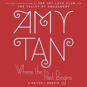 Where the Past Begins A Writer's Memoir, Amy Tan