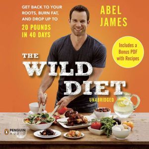 The Wild Diet: Get Back to Your Roots, Burn Fat, and Drop Up to 20 Pounds in 40 Days, Abel James