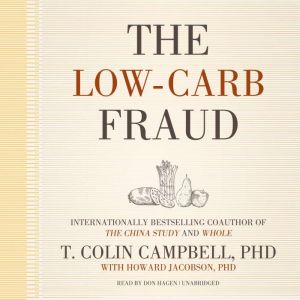 The Low-Carb Fraud, T. Colin Campbell PhD;Howard Jacobson PhD