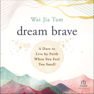 Dream Brave: A Dare to Live by Faith When You Feel Too Small