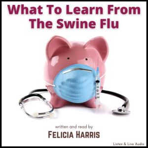 What To Learn From The Swine Flu, Felicia Harris