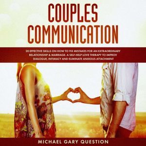 Couples Communication: 20 Effective Skills on How to Fix Mistakes for an Extraordinary Relationship and Marriage. A Self-Help Love Therapy to Improve Dialogue, Intimacy and Eliminate Anxious Attachment, Michael Gary Question
