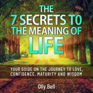 The 7 Secrets to the Meaning of Life, Olly Bell