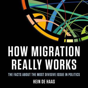 How Migration Really Works, Hein de Haas