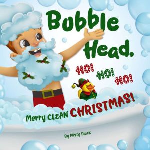 Bubble Head, Ho Ho Ho!, Misty Black